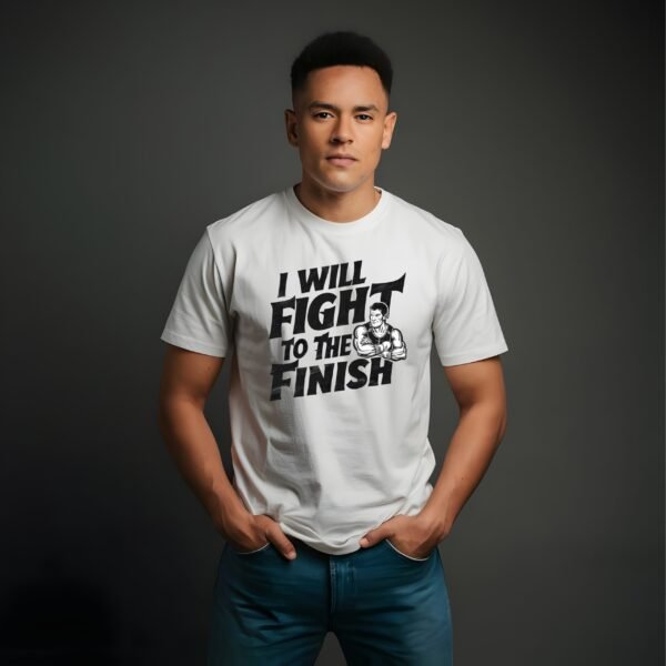 I will fight to the finish is a white cotton t-shirt